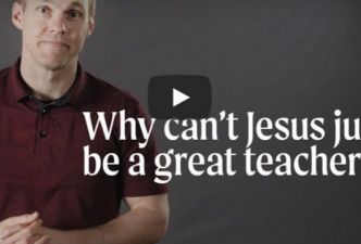 Read Why can’t Jesus just be a great teacher?